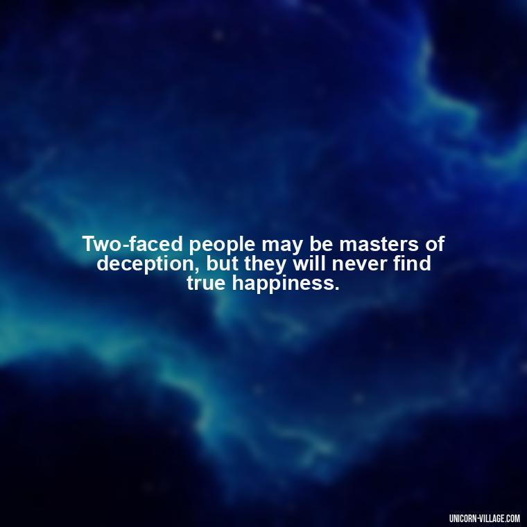 Two-faced people may be masters of deception, but they will never find true happiness. - Two Faced People Quotes