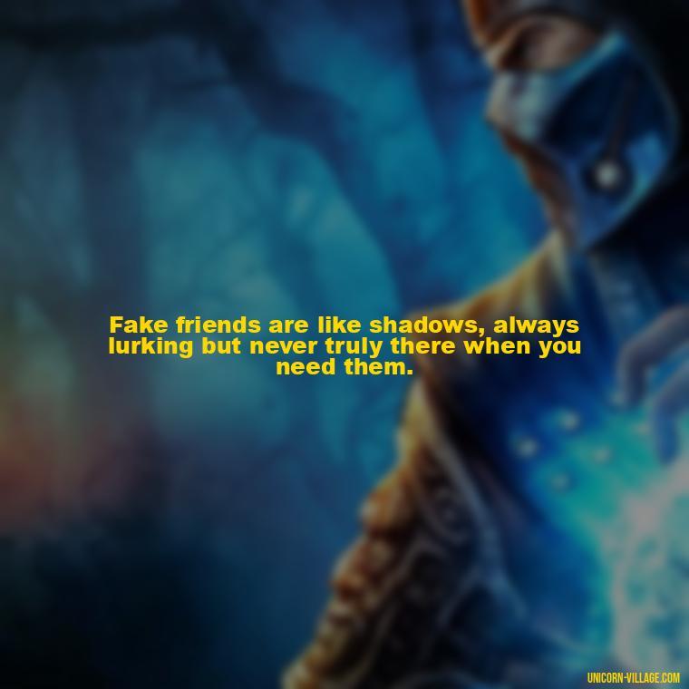 Fake friends are like shadows, always lurking but never truly there when you need them. - Hate Fake Friends Quotes
