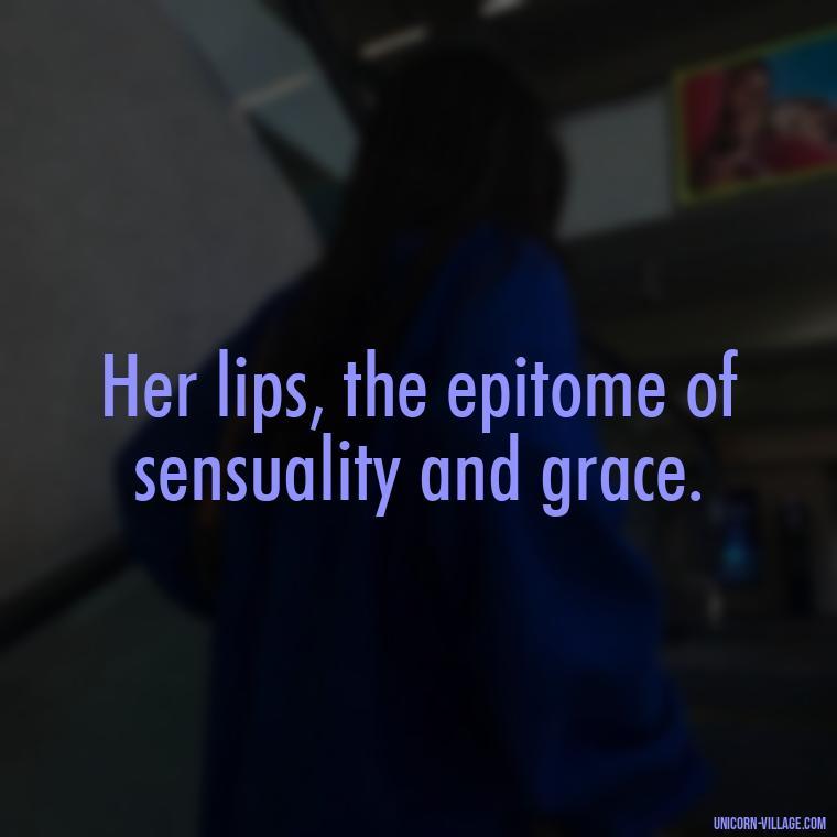Her lips, the epitome of sensuality and grace. - Lips Quotes For Her