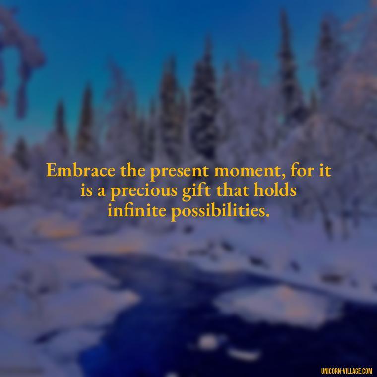 Embrace the present moment, for it is a precious gift that holds infinite possibilities. - Precious Moments Quotes