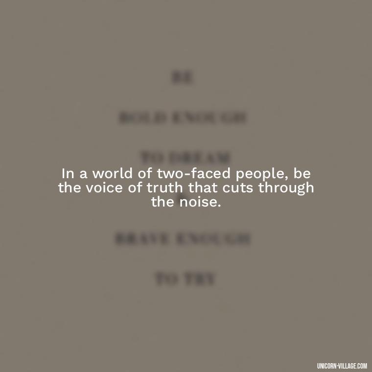 In a world of two-faced people, be the voice of truth that cuts through the noise. - Two Faced People Quotes