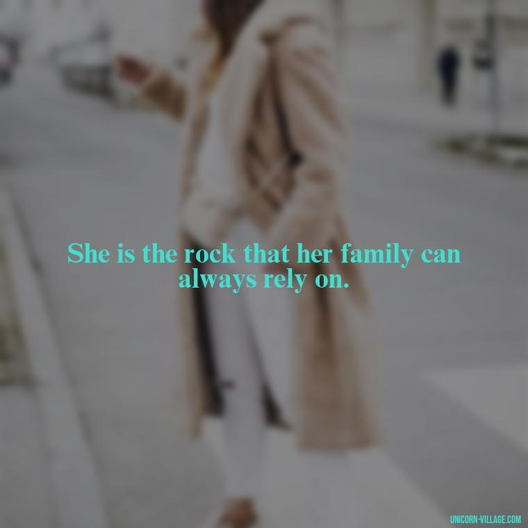 She is the rock that her family can always rely on. - Quotes For Wife And Mother