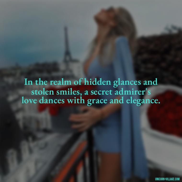 In the realm of hidden glances and stolen smiles, a secret admirer's love dances with grace and elegance. - Secret Admirer Quotes