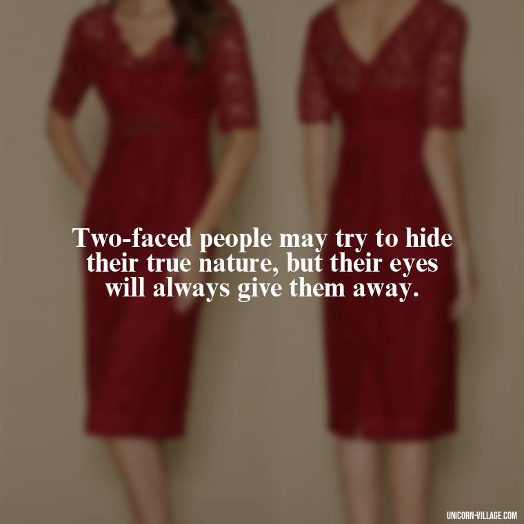 Two-faced people may try to hide their true nature, but their eyes will always give them away. - Two Faced People Quotes