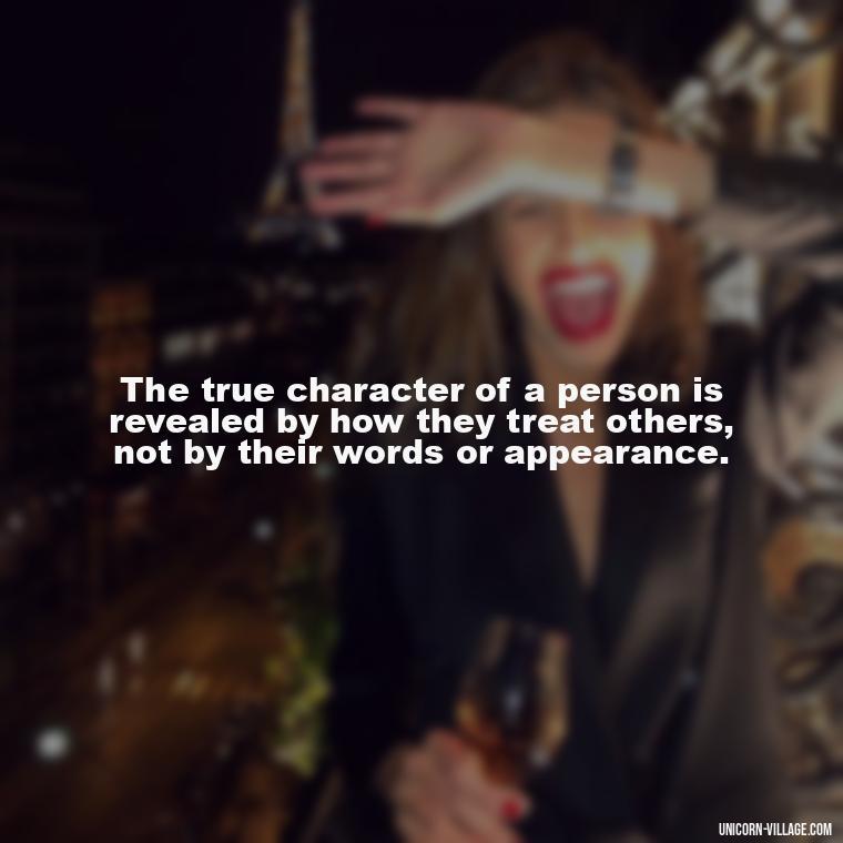 The true character of a person is revealed by how they treat others, not by their words or appearance. - Two Faced People Quotes