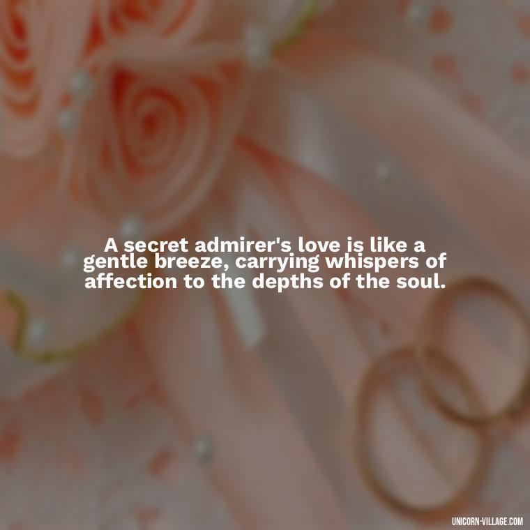 A secret admirer's love is like a gentle breeze, carrying whispers of affection to the depths of the soul. - Secret Admirer Quotes