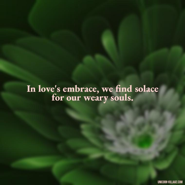 In love's embrace, we find solace for our weary souls. - Quotes By Aphrodite