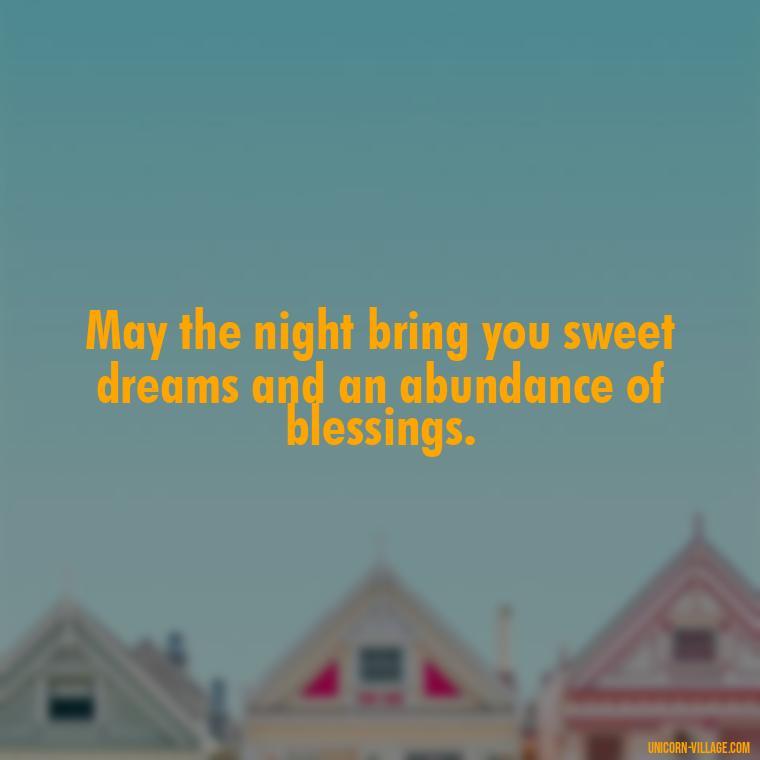 May the night bring you sweet dreams and an abundance of blessings. - Good Night Blessed Quotes