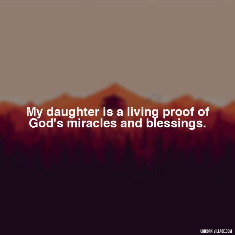 My daughter is a living proof of God's miracles and blessings. - God Gave Me A Daughter Quotes