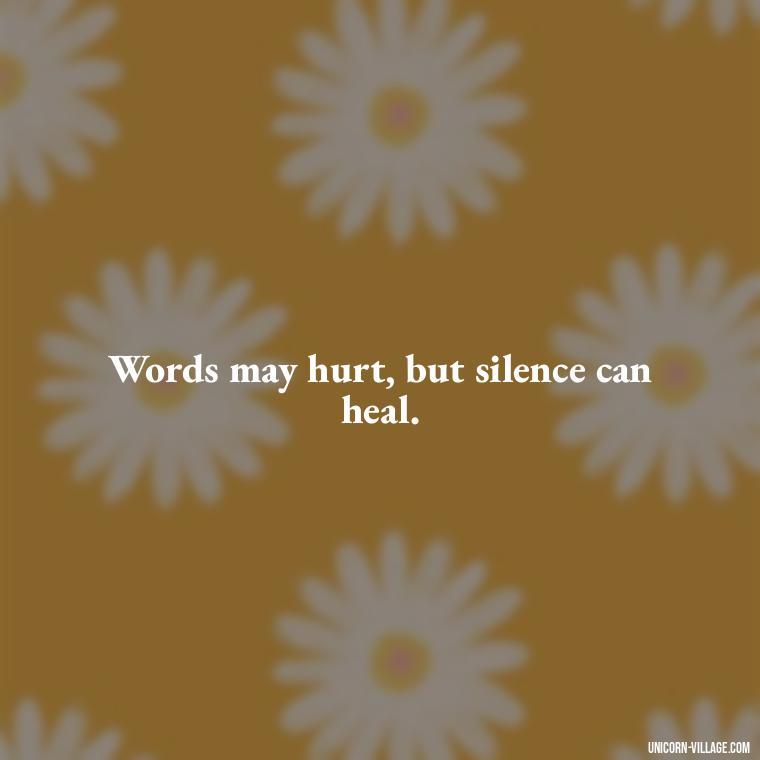 Words may hurt, but silence can heal. - Hurt In Silence Quotes