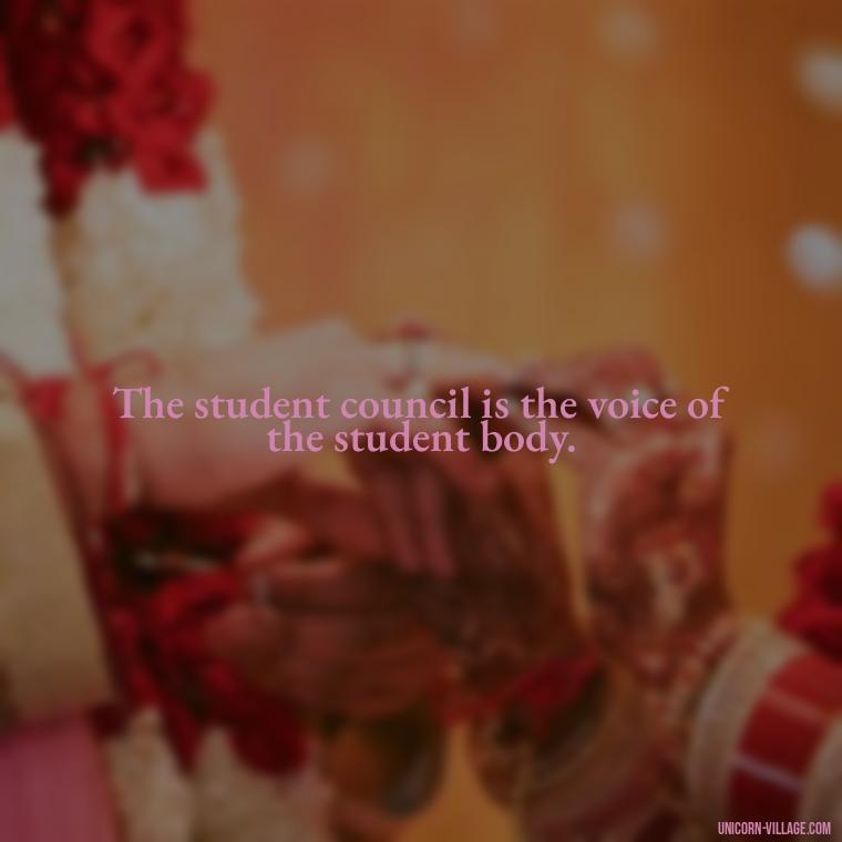 The student council is the voice of the student body. - Student Council Quotes