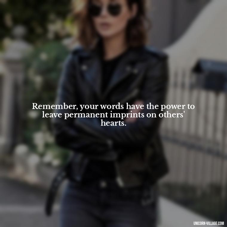 Remember, your words have the power to leave permanent imprints on others' hearts. - Hurting Others Quotes