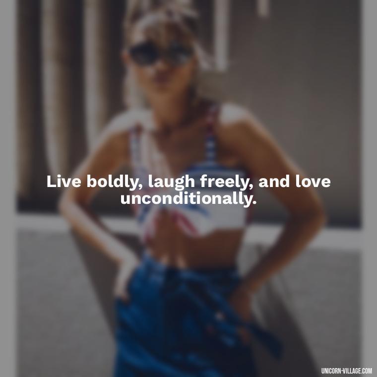 Live boldly, laugh freely, and love unconditionally. - Live Laugh Love Quotes