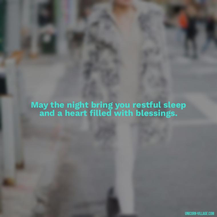 May the night bring you restful sleep and a heart filled with blessings. - Good Night Blessed Quotes