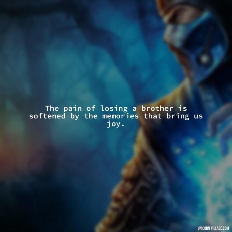 The pain of losing a brother is softened by the memories that bring us joy. - Quotes About Brother Who Passed Away