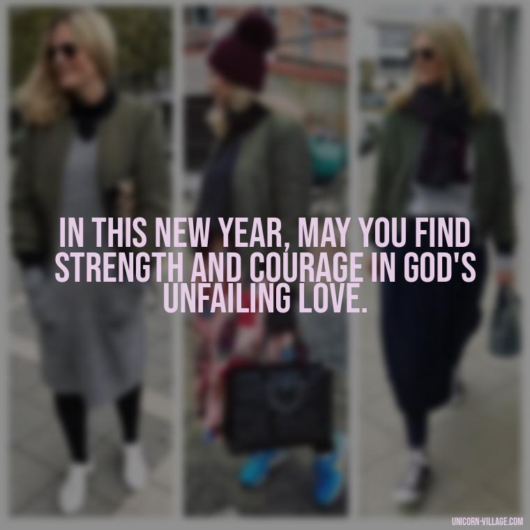 In this new year, may you find strength and courage in God's unfailing love. - Happy New Year 2024 Christian Quotes
