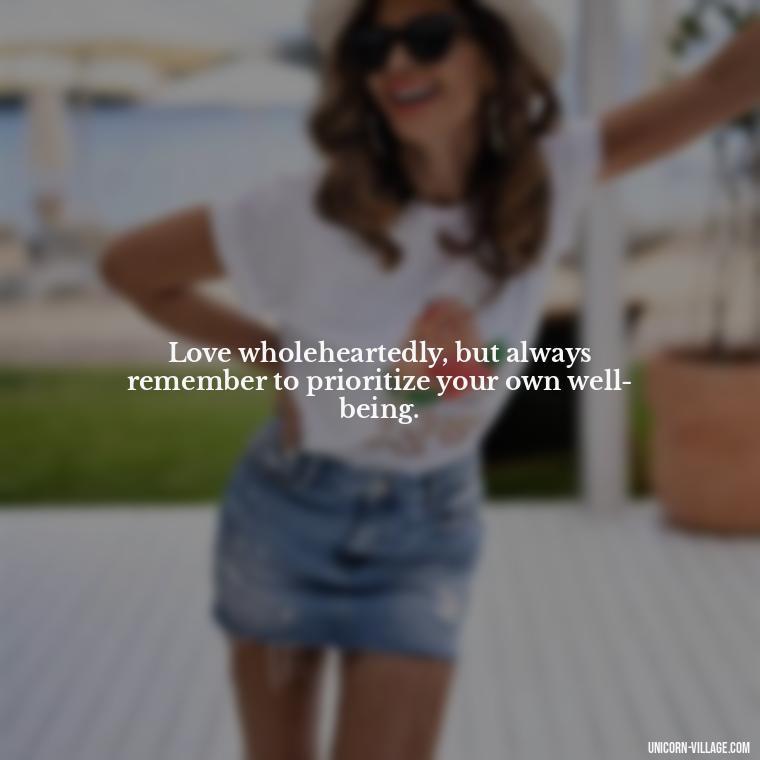Love wholeheartedly, but always remember to prioritize your own well-being. - Dont Love Too Much Quotes