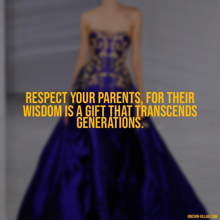 Respect your parents, for their wisdom is a gift that transcends generations. - Love Respect Your Parents Quotes