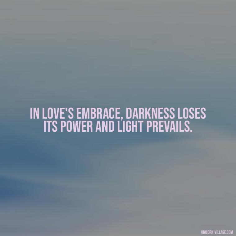 In love's embrace, darkness loses its power and light prevails. - Light Love Quotes