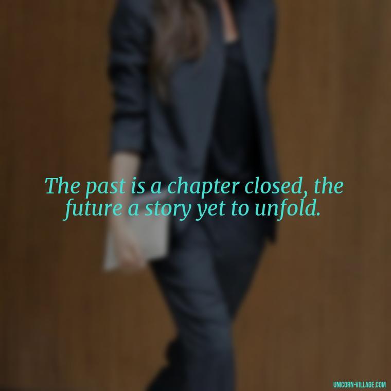 The past is a chapter closed, the future a story yet to unfold. - Goodbye 2023 Welcome 2024 Quotes