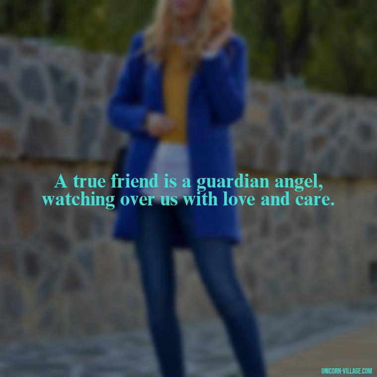 A true friend is a guardian angel, watching over us with love and care. - Rumi Quotes About Friendship