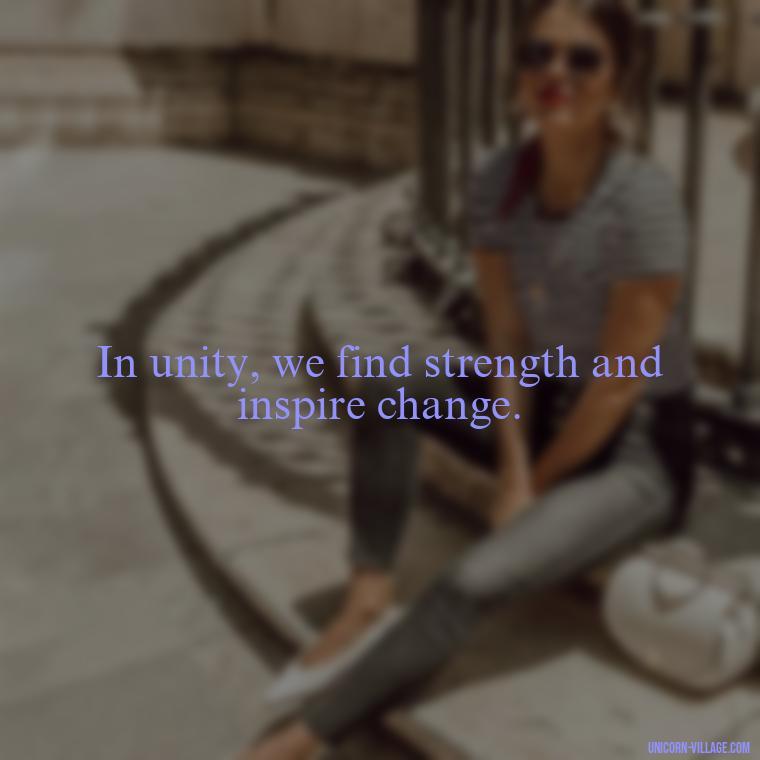 In unity, we find strength and inspire change. - Student Council Quotes
