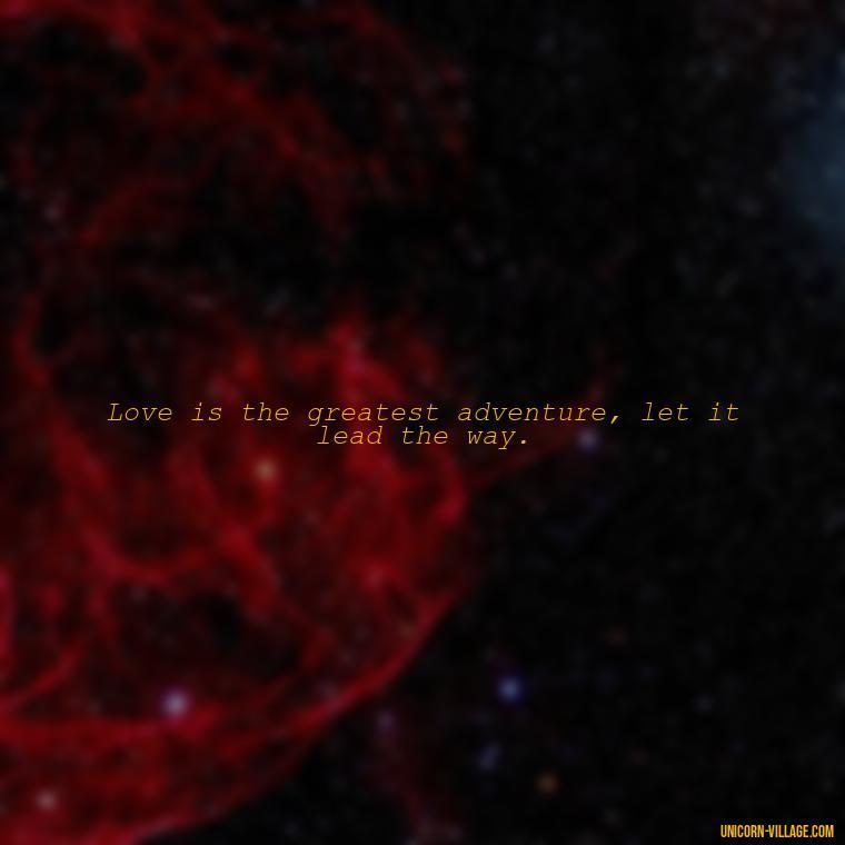 Love is the greatest adventure, let it lead the way. - Quotes By Aphrodite
