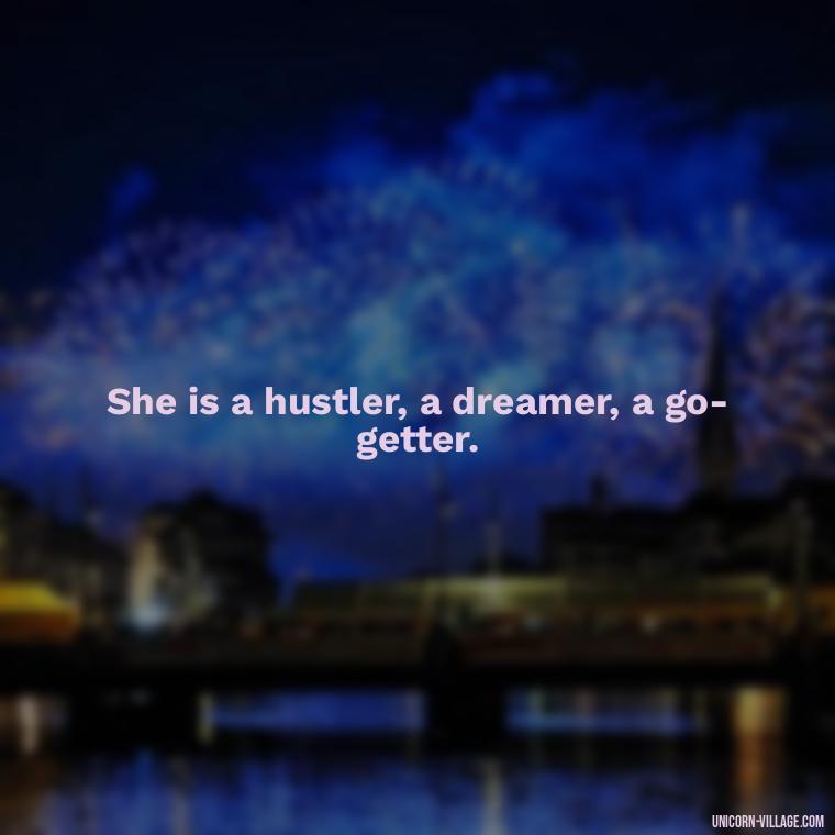She is a hustler, a dreamer, a go-getter. - Woman Hustle Quotes