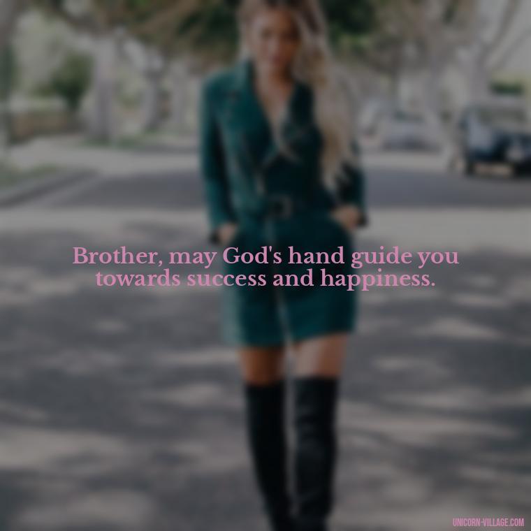 Brother, may God's hand guide you towards success and happiness. - God Bless You Brother Quotes