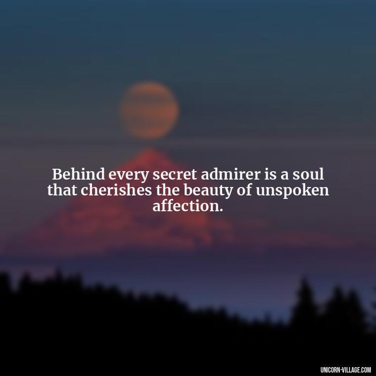Behind every secret admirer is a soul that cherishes the beauty of unspoken affection. - Secret Admirer Quotes