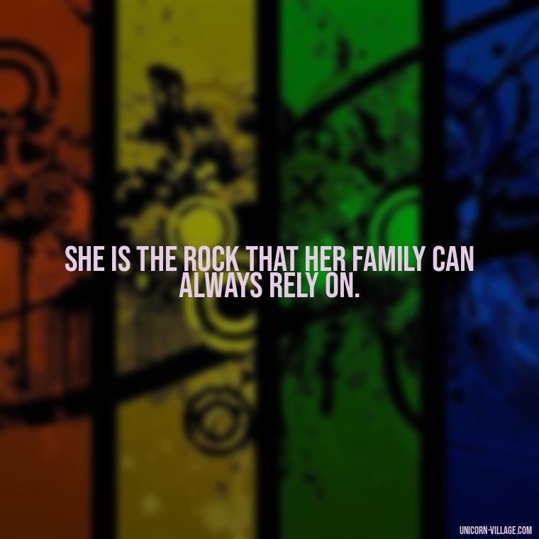 She is the rock that her family can always rely on. - Quotes For Wife And Mother