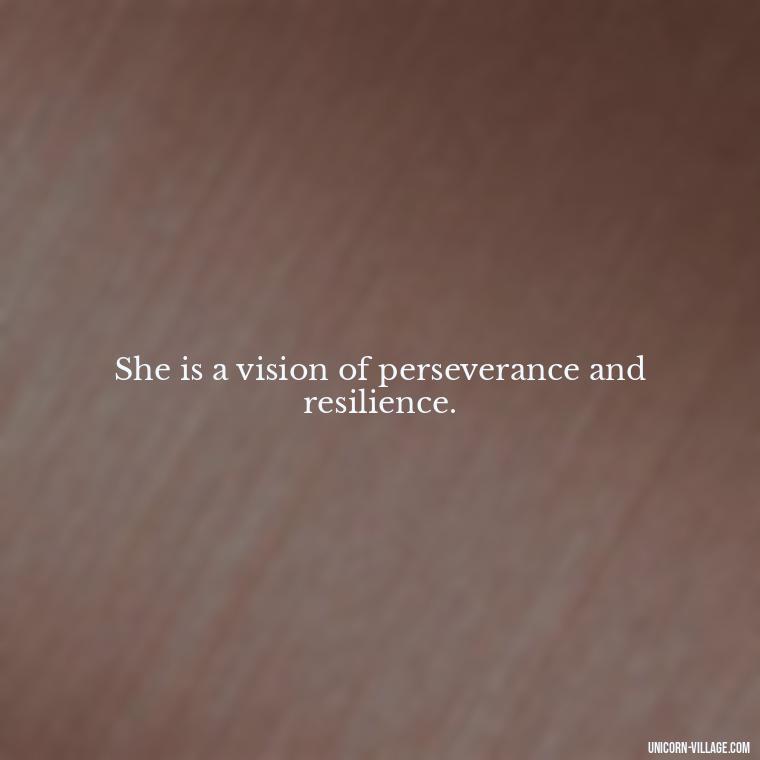 She is a vision of perseverance and resilience. - Woman Hustle Quotes