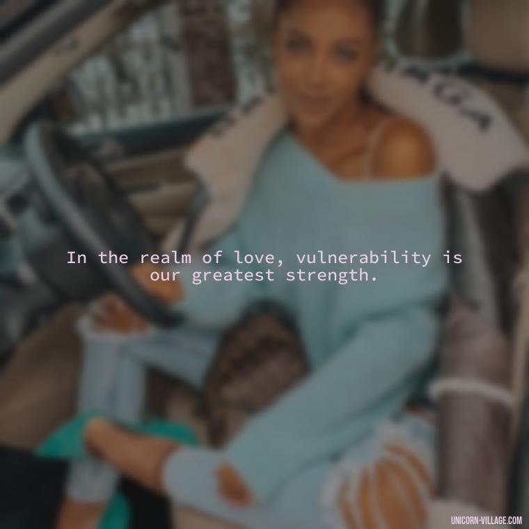 In the realm of love, vulnerability is our greatest strength. - Quotes By Aphrodite