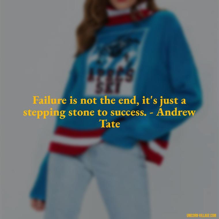 Failure is not the end, it's just a stepping stone to success. - Andrew Tate - Andrew Tate Quotes