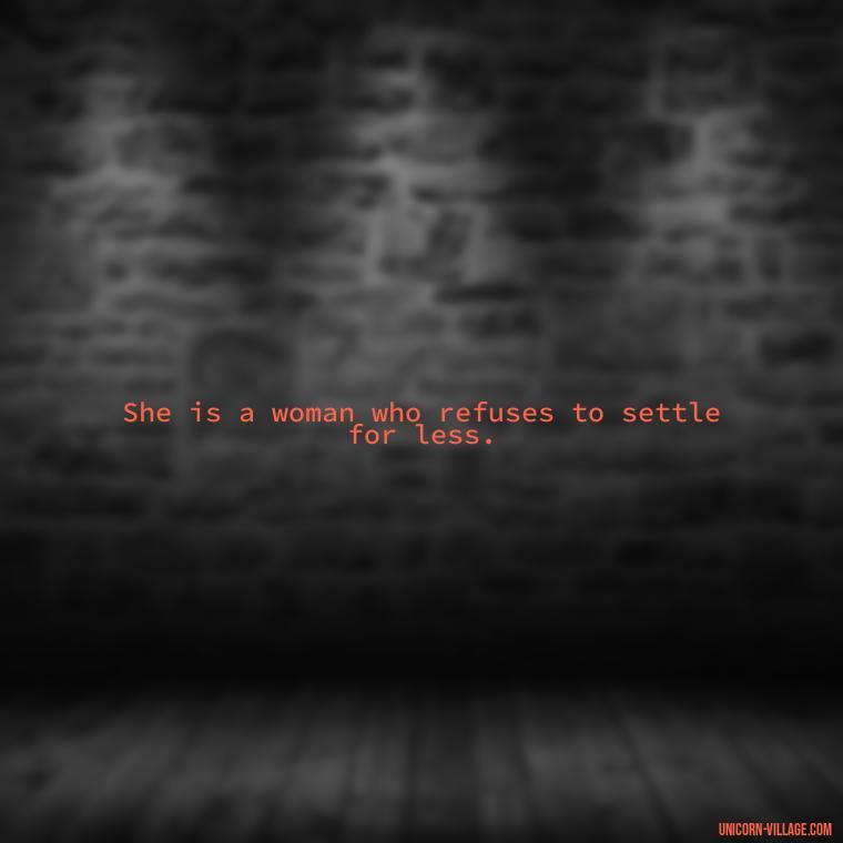 She is a woman who refuses to settle for less. - Woman Hustle Quotes