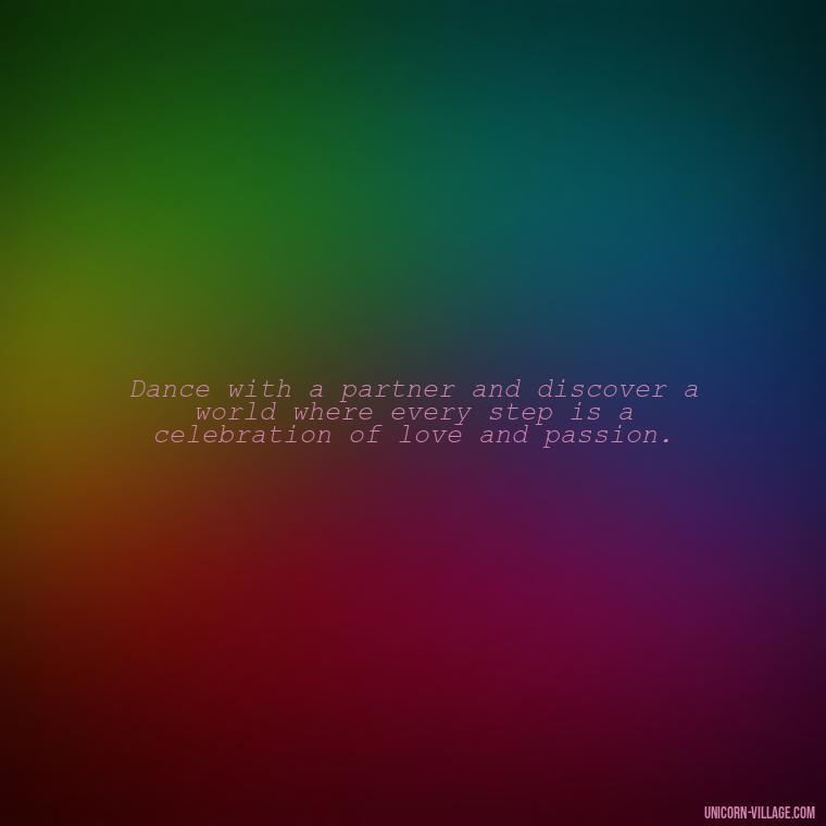 Dance with a partner and discover a world where every step is a celebration of love and passion. - Dance With Partner Quotes