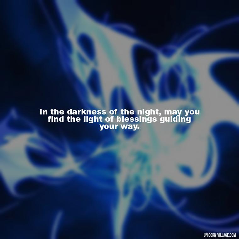 In the darkness of the night, may you find the light of blessings guiding your way. - Good Night Blessed Quotes