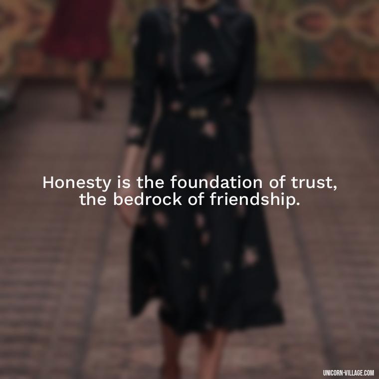 Honesty is the foundation of trust, the bedrock of friendship. - Friends Who Lie Quotes
