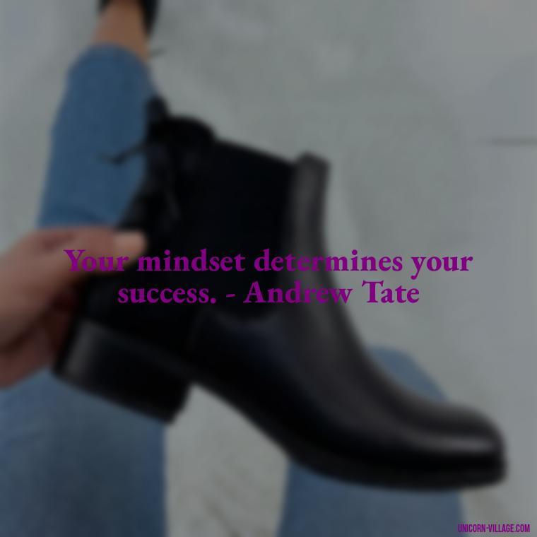 Your mindset determines your success. - Andrew Tate - Andrew Tate Quotes