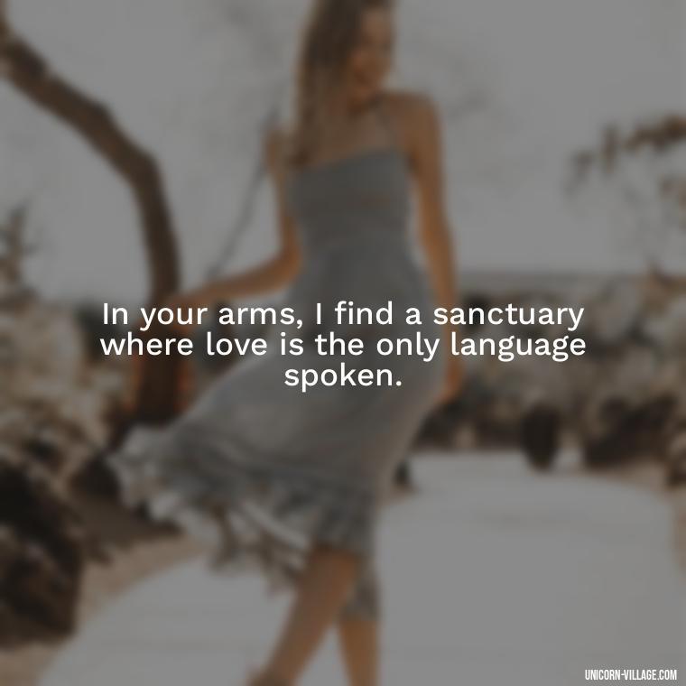In your arms, I find a sanctuary where love is the only language spoken. - I Want To Make Love To You Quotes For Him