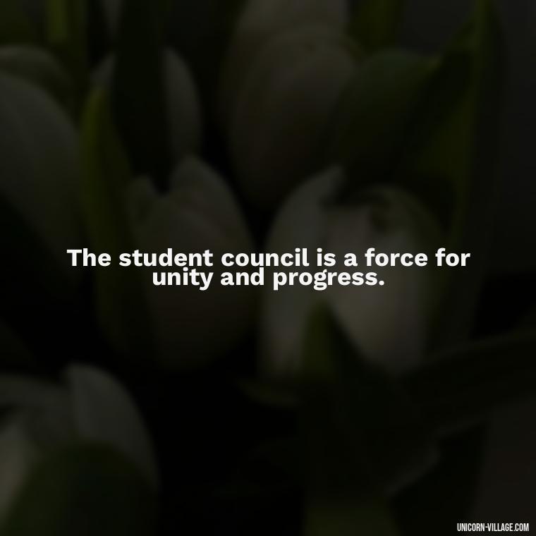The student council is a force for unity and progress. - Student Council Quotes