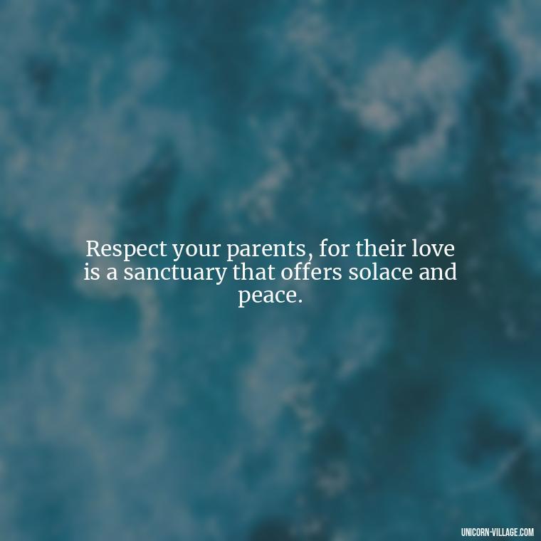 Respect your parents, for their love is a sanctuary that offers solace and peace. - Love Respect Your Parents Quotes