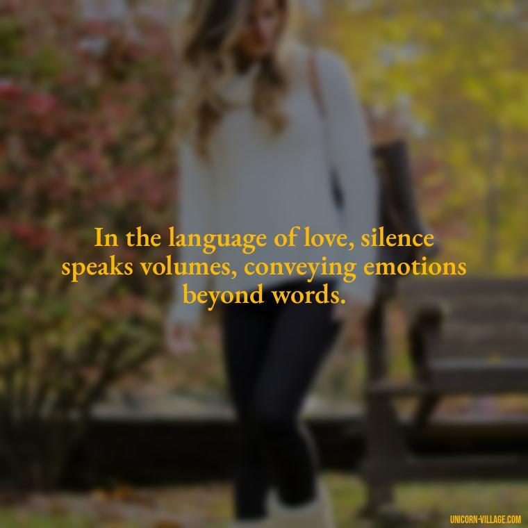 In the language of love, silence speaks volumes, conveying emotions beyond words. - Japanese Love Quotes