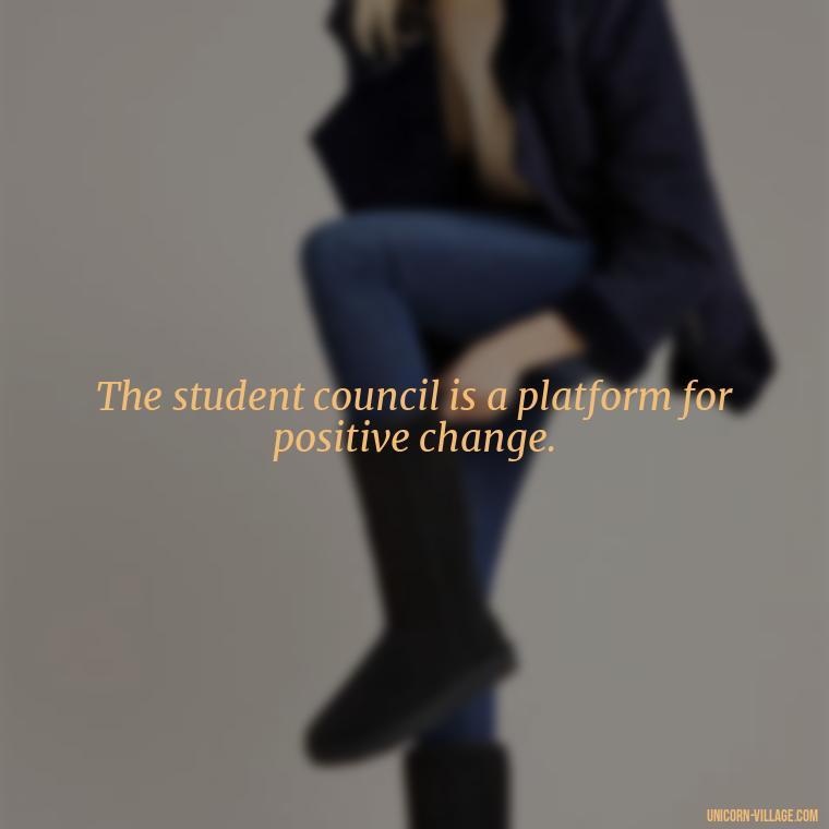 The student council is a platform for positive change. - Student Council Quotes