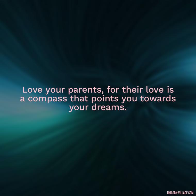 Love your parents, for their love is a compass that points you towards your dreams. - Love Respect Your Parents Quotes