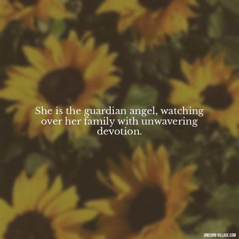 She is the guardian angel, watching over her family with unwavering devotion. - Quotes For Wife And Mother