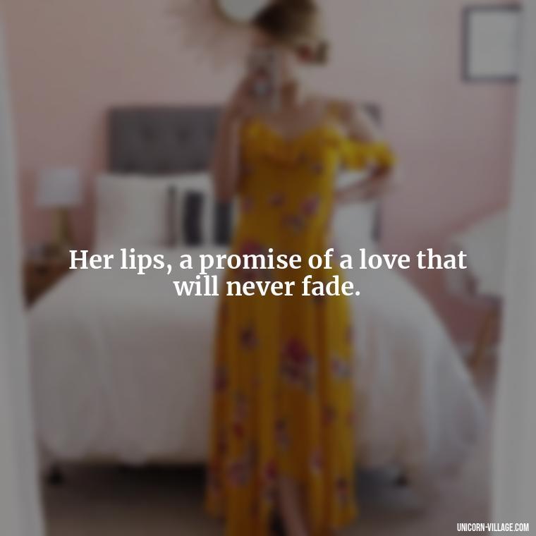 Her lips, a promise of a love that will never fade. - Lips Quotes For Her