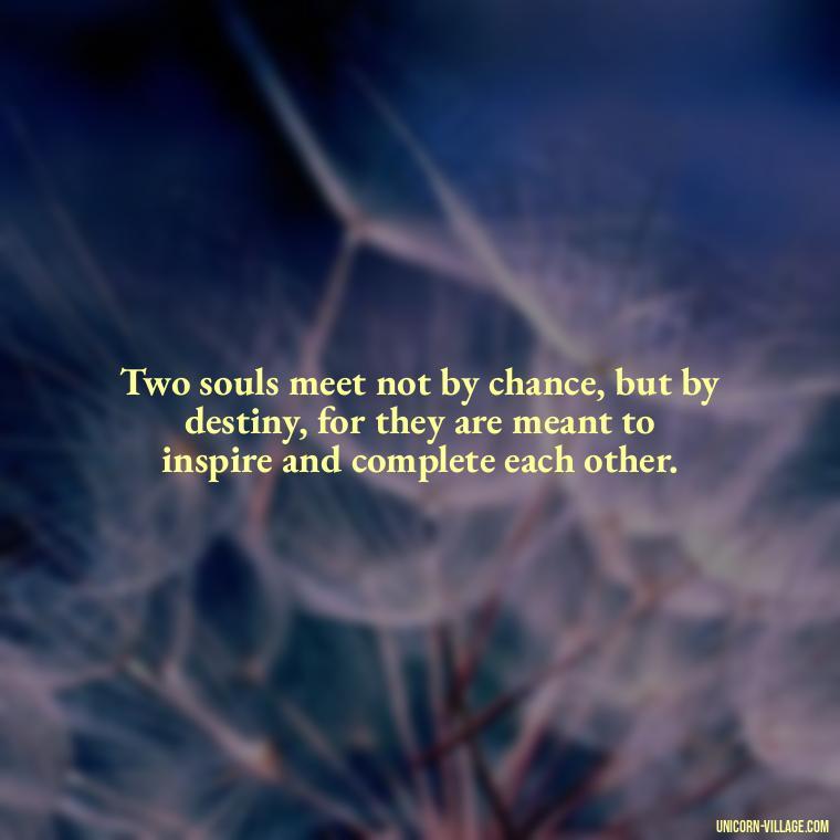 Two souls meet not by chance, but by destiny, for they are meant to inspire and complete each other. - Two Souls Quotes