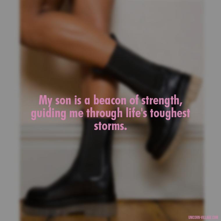 My son is a beacon of strength, guiding me through life's toughest storms. - My Son Is My Strength Quotes