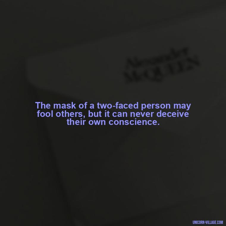 The mask of a two-faced person may fool others, but it can never deceive their own conscience. - Two Faced People Quotes